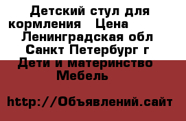 Детский стул для кормления › Цена ­ 2 000 - Ленинградская обл., Санкт-Петербург г. Дети и материнство » Мебель   